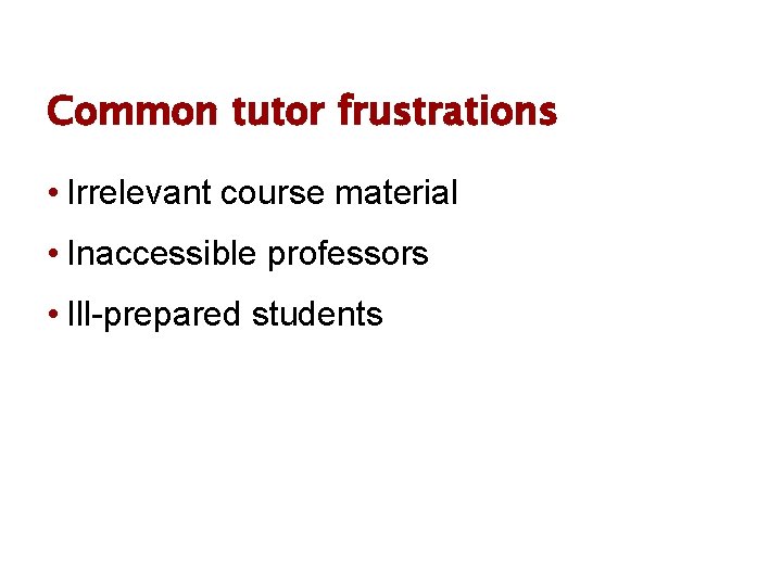 Common tutor frustrations • Irrelevant course material • Inaccessible professors • Ill-prepared students 