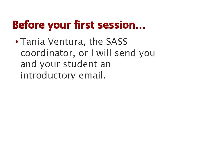 Before your first session… • Tania Ventura, the SASS coordinator, or I will send