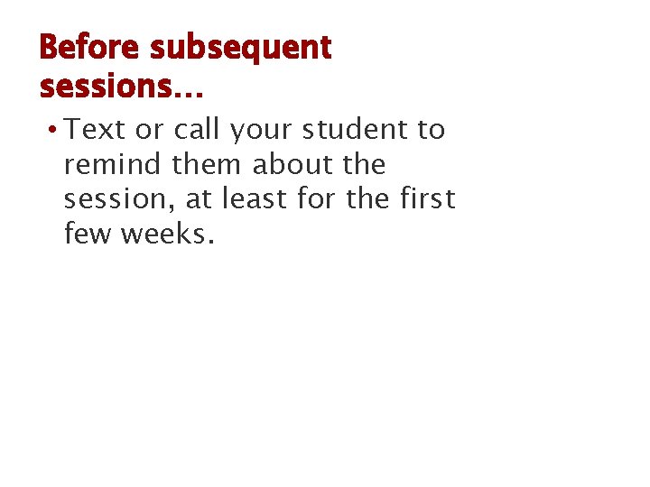 Before subsequent sessions… • Text or call your student to remind them about the