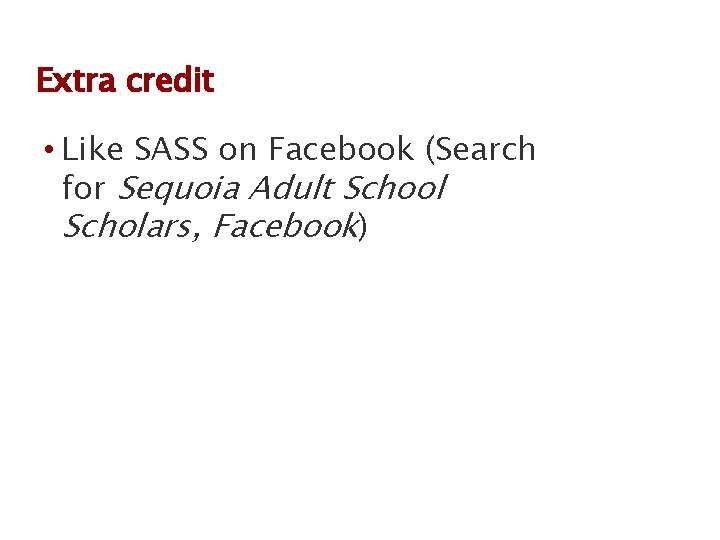 Extra credit • Like SASS on Facebook (Search for Sequoia Adult School Scholars, Facebook)