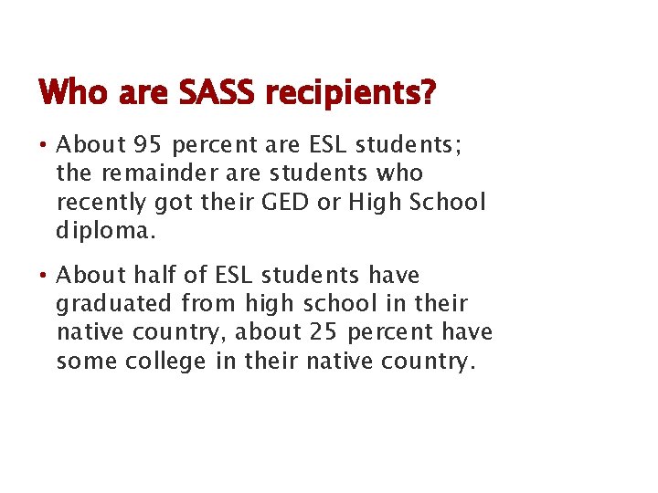 Who are SASS recipients? • About 95 percent are ESL students; the remainder are