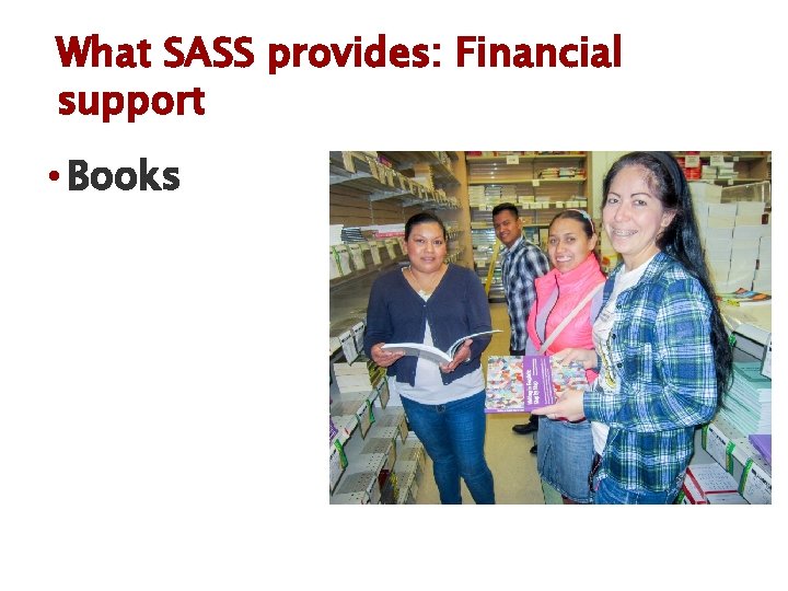 What SASS provides: Financial support • Books 