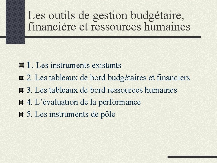 Les outils de gestion budgétaire, financière et ressources humaines 1. Les instruments existants 2.