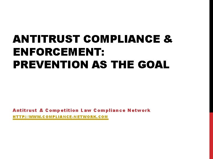ANTITRUST COMPLIANCE & ENFORCEMENT: PREVENTION AS THE GOAL Antitrust & Competition Law Compliance Network