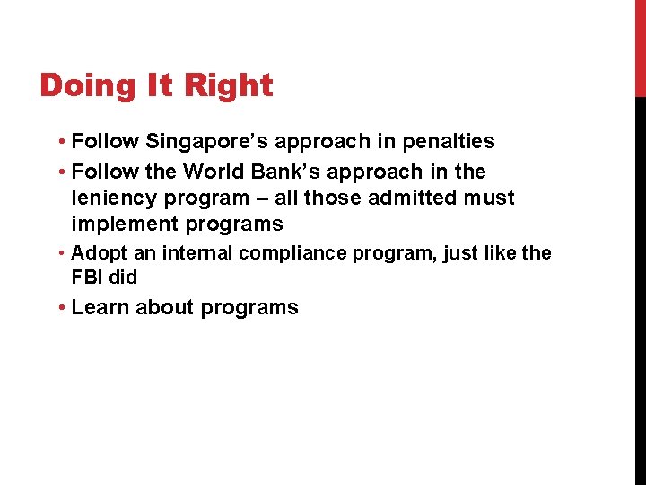 Doing It Right • Follow Singapore’s approach in penalties • Follow the World Bank’s