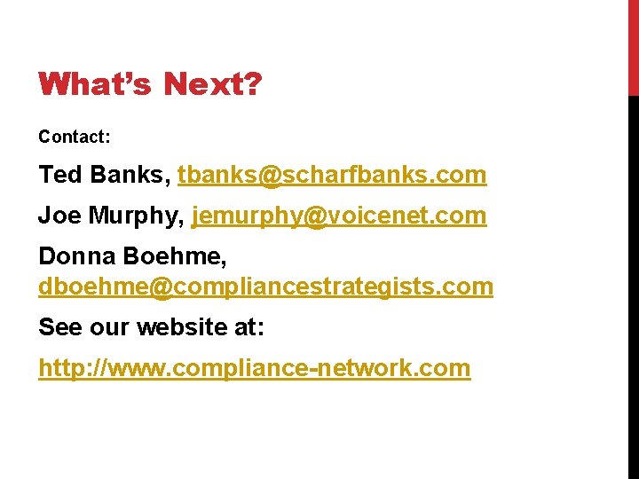What’s Next? Contact: Ted Banks, tbanks@scharfbanks. com Joe Murphy, jemurphy@voicenet. com Donna Boehme, dboehme@compliancestrategists.