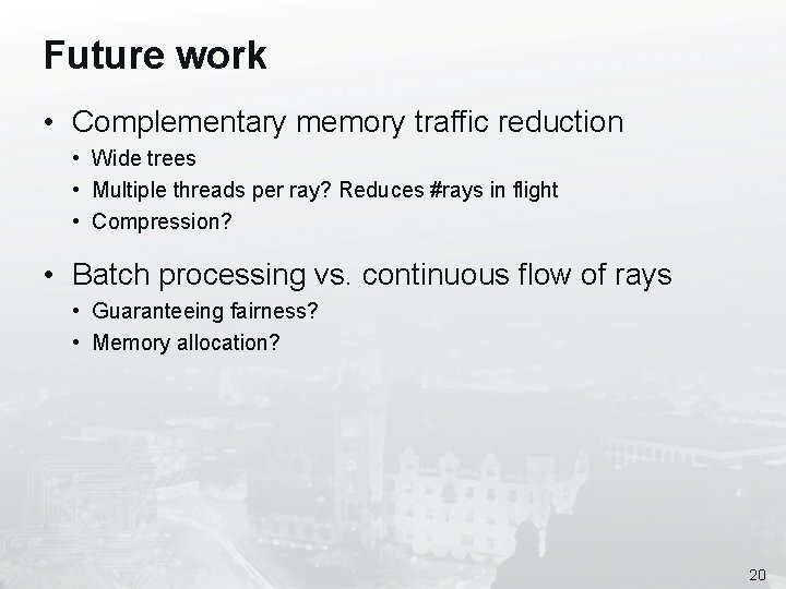 Future work • Complementary memory traffic reduction • Wide trees • Multiple threads per