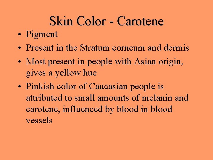 Skin Color - Carotene • Pigment • Present in the Stratum corneum and dermis Skin Color - Carotene • Pigment • Present in the Stratum corneum and dermis