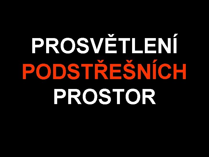 PROSVĚTLENÍ PODSTŘEŠNÍCH PROSTOR 