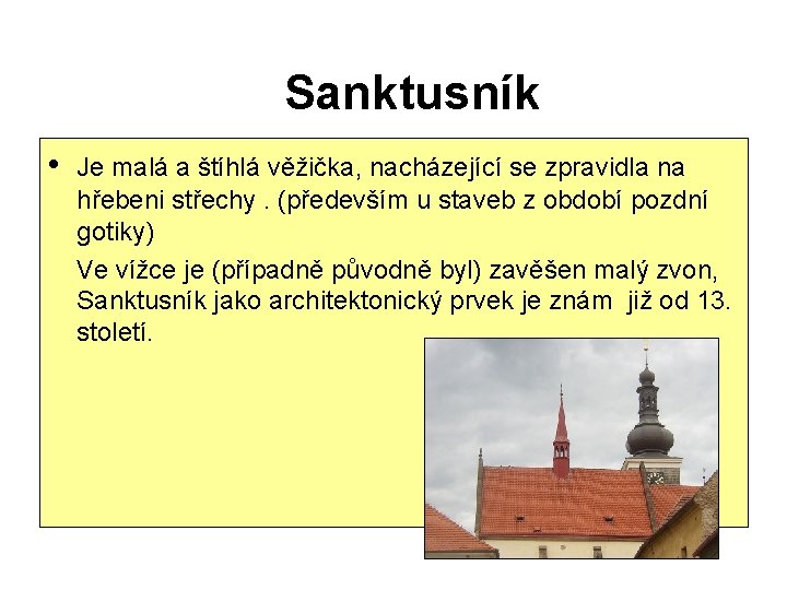 Sanktusník • Je malá a štíhlá věžička, nacházející se zpravidla na hřebeni střechy. (především