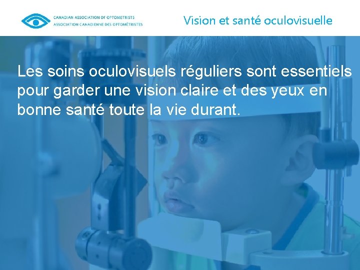 Vision et santé oculovisuelle Les soins oculovisuels réguliers sont essentiels pour garder une vision