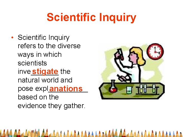 Scientific Inquiry • Scientific Inquiry refers to the diverse ways in which scientists inve_______