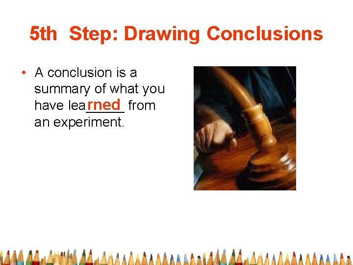 5 th Step: Drawing Conclusions • A conclusion is a summary of what you