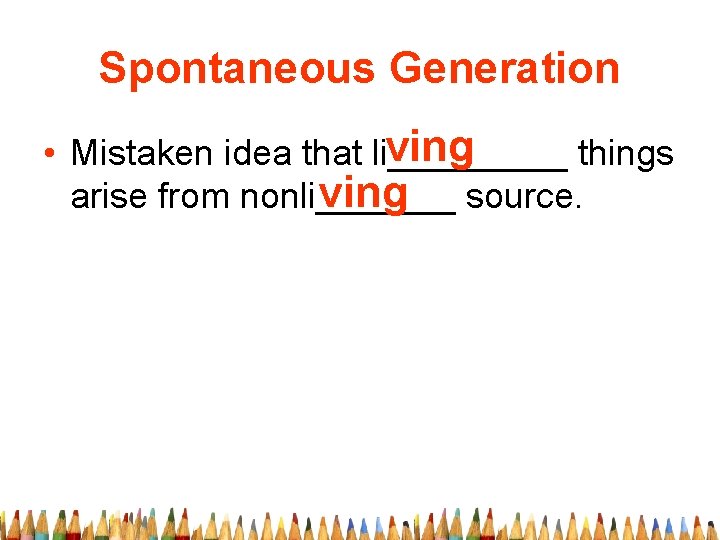 Spontaneous Generation ving • Mistaken idea that li_____ things ving source. arise from nonli_______