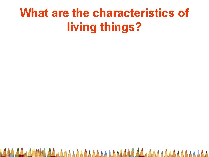 What are the characteristics of living things? 