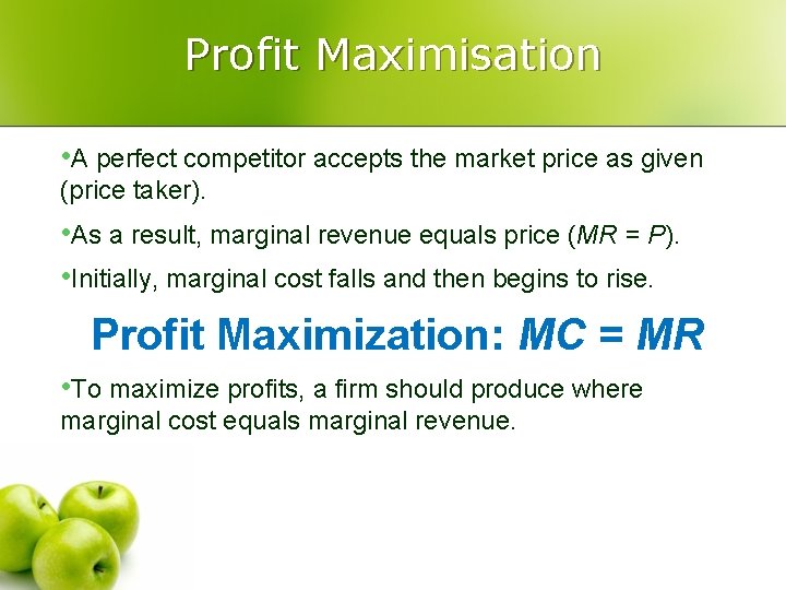 Profit Maximisation • A perfect competitor accepts the market price as given (price taker).
