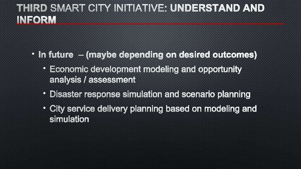 THIRD SMART CITY INITIATIVE: UNDERSTAND INFORM • IN FUTURE – (MAYBE DEPENDING ON DESIRED