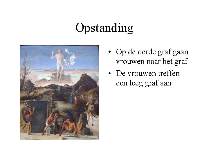 Opstanding • Op de derde graf gaan vrouwen naar het graf • De vrouwen