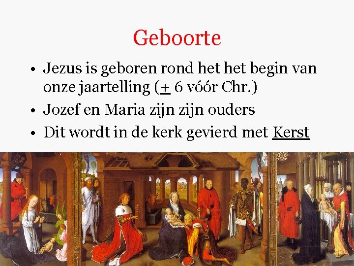 Geboorte • Jezus is geboren rond het begin van onze jaartelling (+ 6 vóór