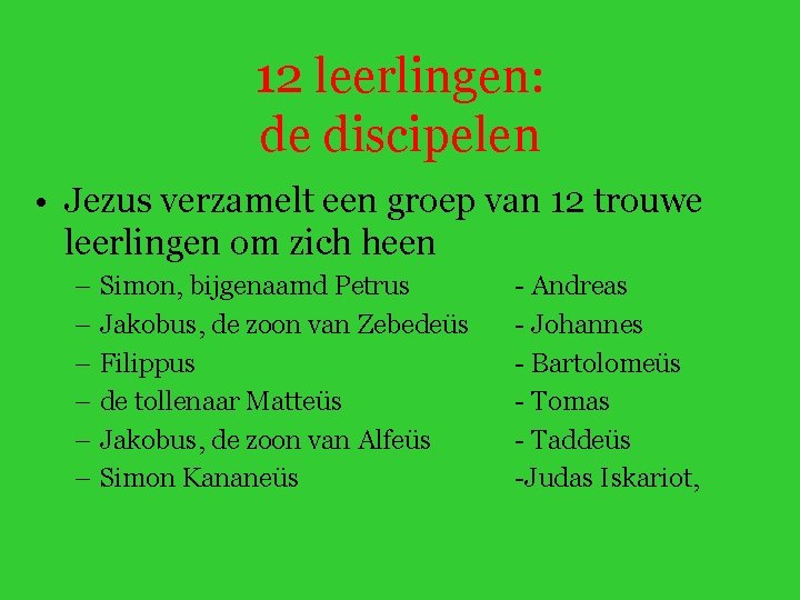 12 leerlingen: de discipelen • Jezus verzamelt een groep van 12 trouwe leerlingen om