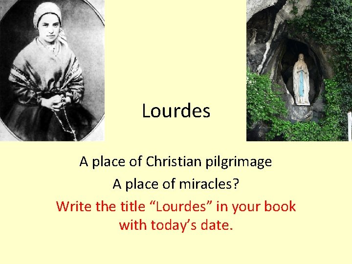 Lourdes A place of Christian pilgrimage A place of miracles? Write the title “Lourdes”