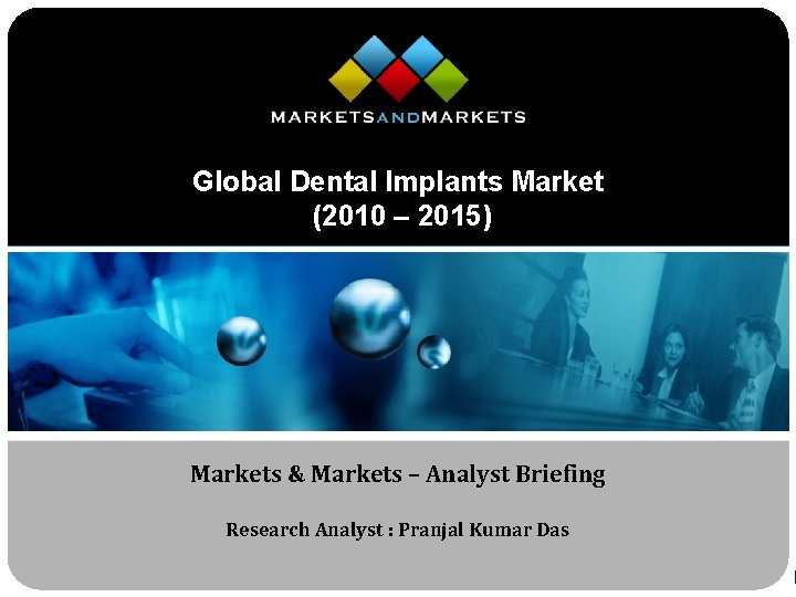 Global Dental Implants Market (2010 – 2015) Markets & Markets – Analyst Briefing Research