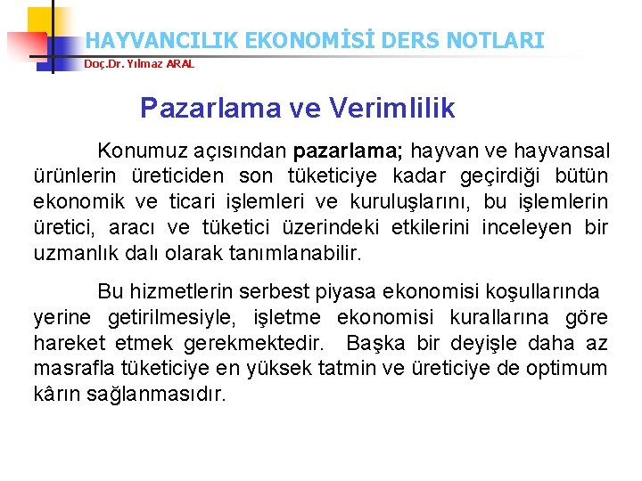 HAYVANCILIK EKONOMİSİ DERS NOTLARI Doç. Dr. Yılmaz ARAL Pazarlama ve Verimlilik Konumuz açısından pazarlama;