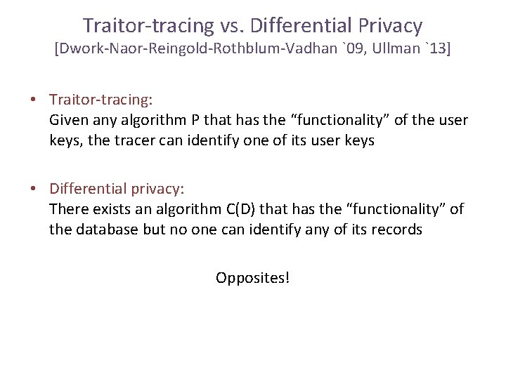 Traitor-tracing vs. Differential Privacy [Dwork-Naor-Reingold-Rothblum-Vadhan `09, Ullman `13] • Traitor-tracing: Given any algorithm P