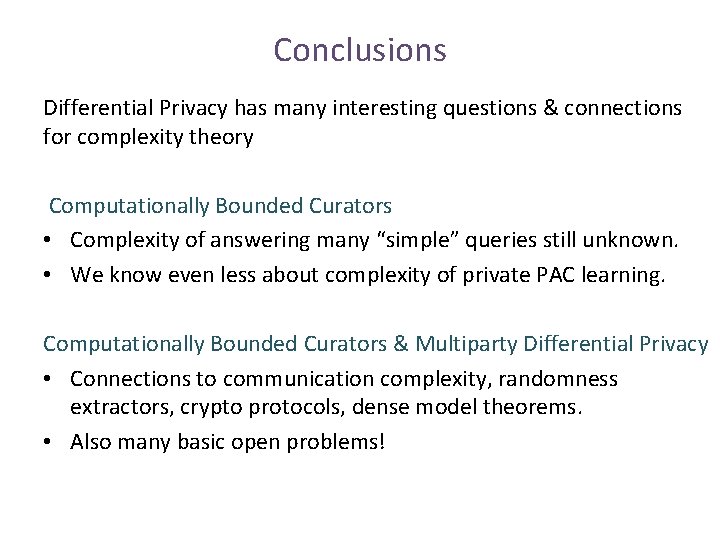 Conclusions Differential Privacy has many interesting questions & connections for complexity theory Computationally Bounded Conclusions Differential Privacy has many interesting questions & connections for complexity theory Computationally Bounded