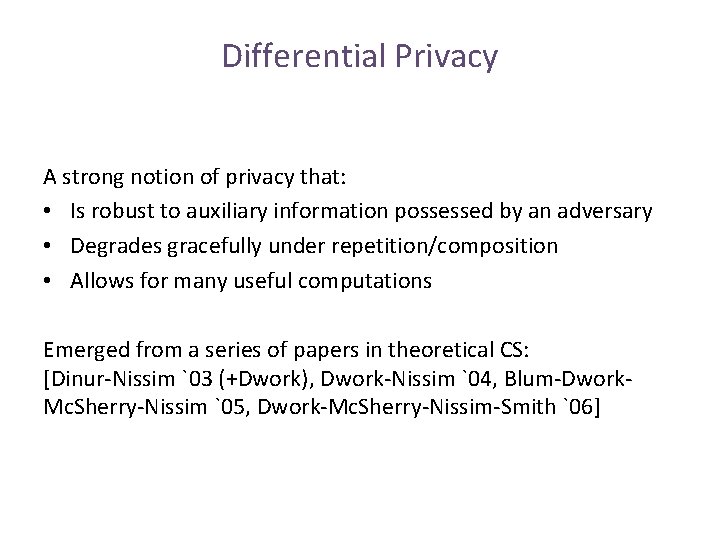 Differential Privacy A strong notion of privacy that: • Is robust to auxiliary information Differential Privacy A strong notion of privacy that: • Is robust to auxiliary information