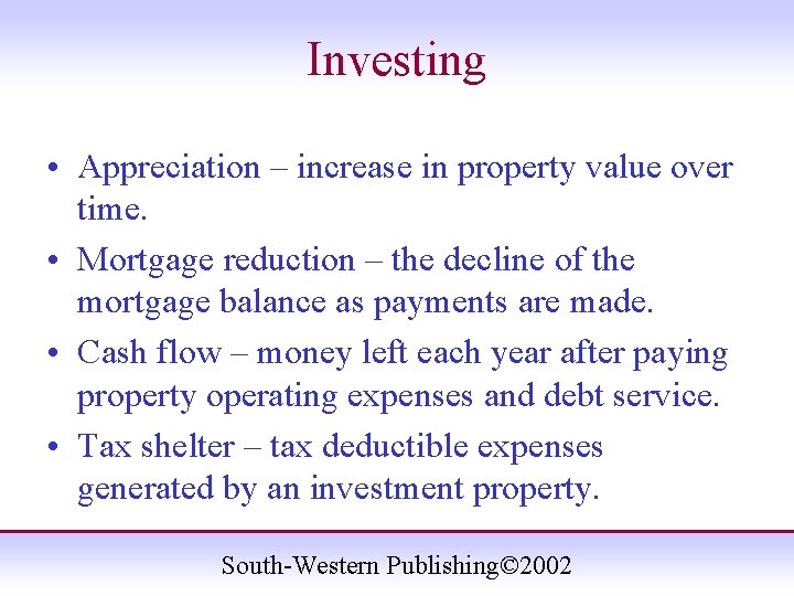 Investing • Appreciation – increase in property value over time. • Mortgage reduction –