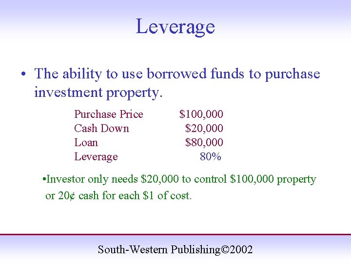 Leverage • The ability to use borrowed funds to purchase investment property. Purchase Price Leverage • The ability to use borrowed funds to purchase investment property. Purchase Price