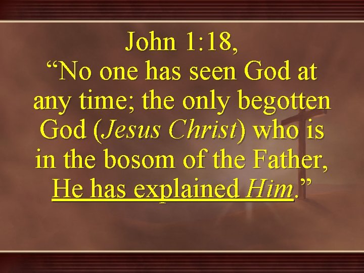 John 1: 18, “No one has seen God at any time; the only begotten