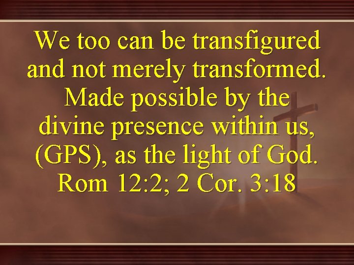 We too can be transfigured and not merely transformed. Made possible by the divine