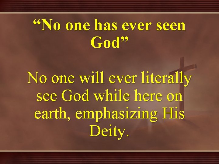 “No one has ever seen God” No one will ever literally see God while