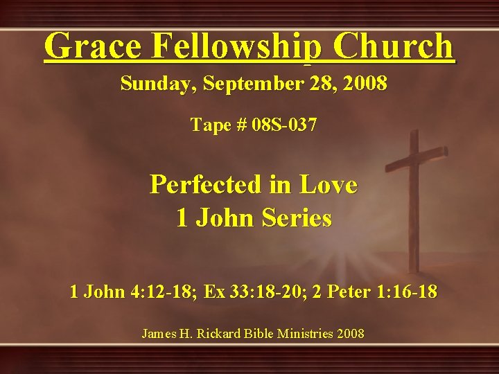 Grace Fellowship Church Sunday, September 28, 2008 Tape # 08 S-037 Perfected in Love