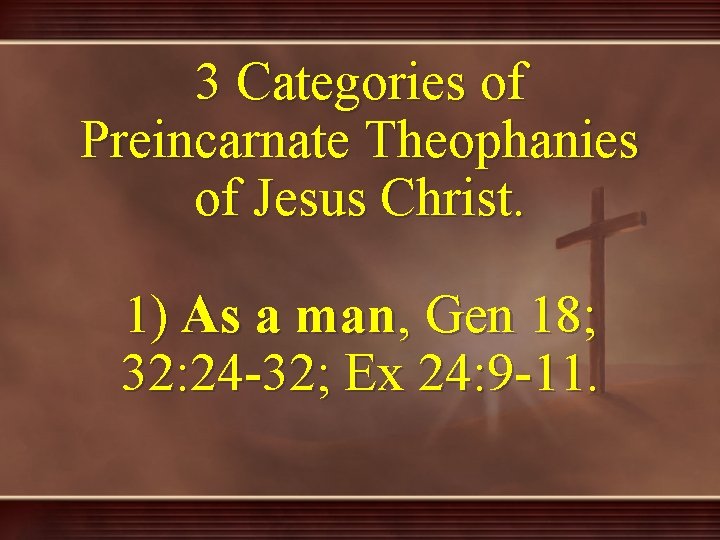 3 Categories of Preincarnate Theophanies of Jesus Christ. 1) As a man, Gen 18;