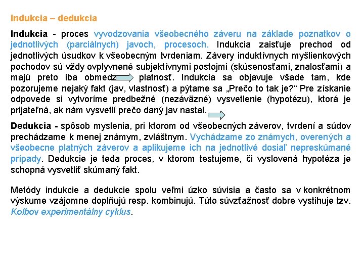 Indukcia – dedukcia Indukcia - proces vyvodzovania všeobecného záveru na základe poznatkov o jednotlivých