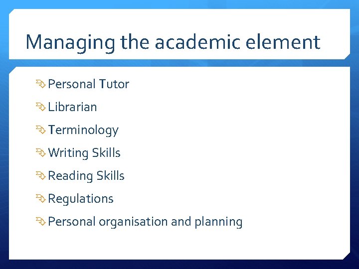 Managing the academic element Personal Tutor Librarian Terminology Writing Skills Reading Skills Regulations Personal