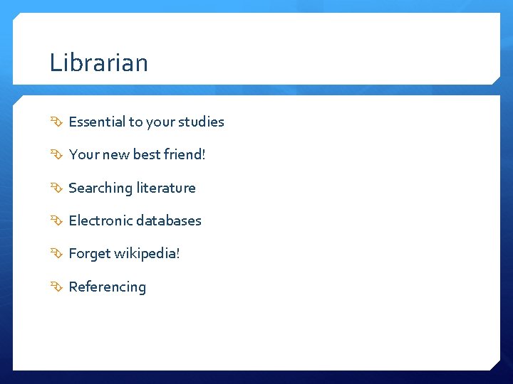 Librarian Essential to your studies Your new best friend! Searching literature Electronic databases Forget