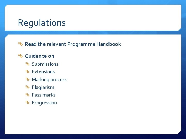 Regulations Read the relevant Programme Handbook Guidance on Submissions Extensions Marking process Plagiarism Pass