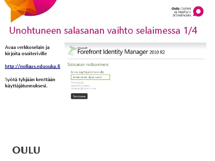 Unohtuneen salasanan vaihto selaimessa 1/4 Avaa verkkoselain ja kirjoita osoiteriville http: //nollaus. eduouka. fi