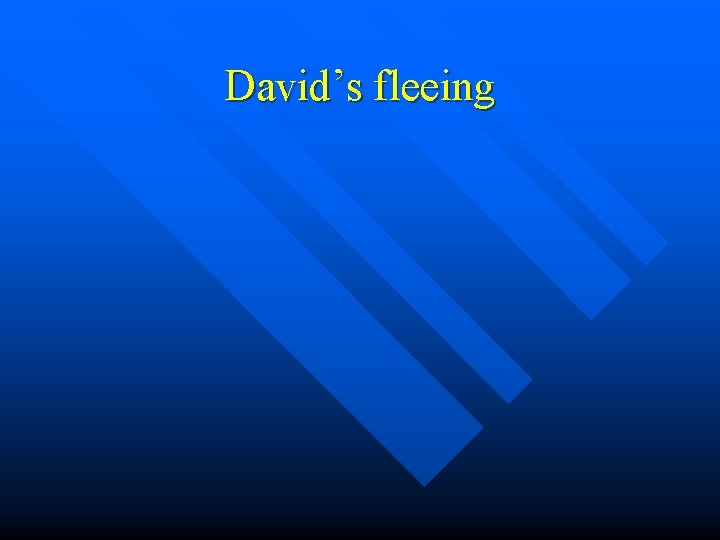 David’s fleeing 
