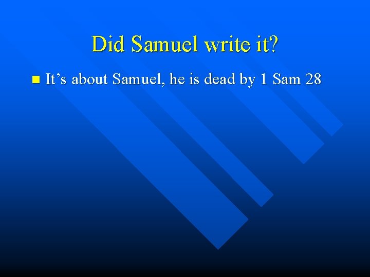 Did Samuel write it? n It’s about Samuel, he is dead by 1 Sam