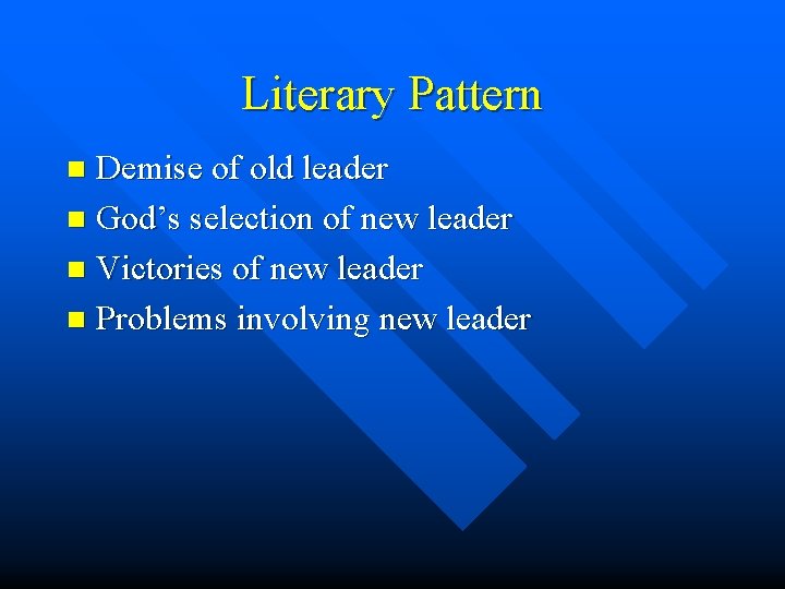 Literary Pattern Demise of old leader n God’s selection of new leader n Victories