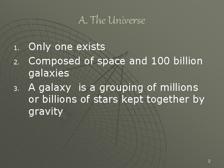 A. The Universe 1. 2. 3. Only one exists Composed of space and 100