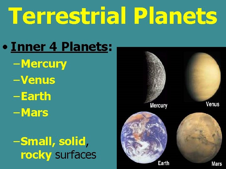 Terrestrial Planets • Inner 4 Planets: – Mercury – Venus – Earth – Mars