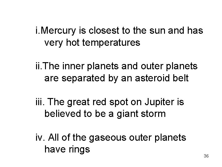 i. Mercury is closest to the sun and has very hot temperatures ii. The