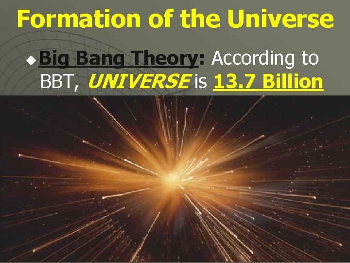 Formation of the Universe u Big Bang Theory: According to BBT, UNIVERSE is 13.