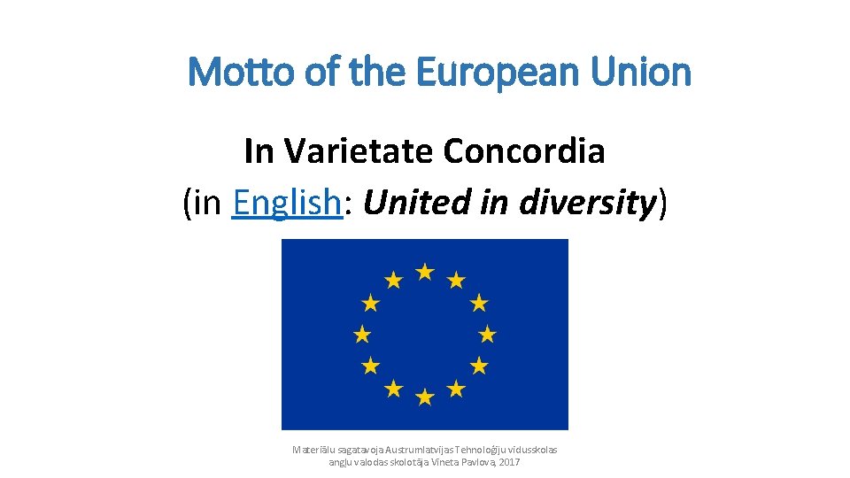 Motto of the European Union In Varietate Concordia (in English: United in diversity) Materiālu
